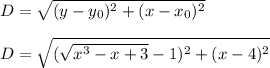 D=\sqrt{(y-y_0)^2+(x-x_0)^2}\\\\D=\sqrt{(\sqrt{x^3-x+3}-1)^2+(x-4)^2}