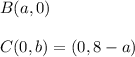 B(a,0)\\ \\C(0,b)=(0,8-a)