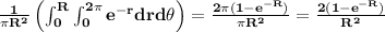 \bf \frac{1}{\pi R^2}\left (\int_{0}^{R}\int_{0}^{2\pi}e^{-r}drd\theta\right )=\frac{2\pi(1-e^{-R})}{\pi R^2}=\frac{2(1-e^{-R})}{R^2}