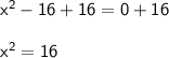 \mathsf{x^2 - 16 + 16 = 0 + 16}\\ \\ \mathsf{x^2 = 16}