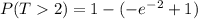 P(T2)=1-(-e^{-2}+1)