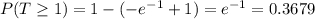 P(T\geq 1)=1-(-e^{-1}+1)=e^{-1}=0.3679