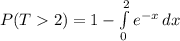 P(T2)=1-\int\limits^2_0 {e^{-x} } \, dx