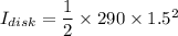 I_{disk} = \dfrac{1}{2}\times 290 \times 1.5^2