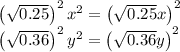 \left(\sqrt{0.25}\right)^2x^2=\left(\sqrt{0.25}x\right)^2\\\left(\sqrt{0.36}\right)^2y^2=\left(\sqrt{0.36}y\right)^2