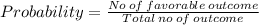 Probability=\frac{No\:of\:favorable\:outcome}{Total\:no\:of\:outcome}