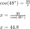cos(48\°)=\frac{30}{x}\\\\x=\frac{30}{cos(48\°)}\\\\x=44.8