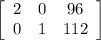 \left[\begin{array}{ccc}2&0&96\\0&1&112\\\end{array}\right]