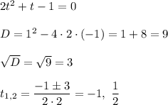 2t^2+t-1=0\\ \\D=1^2-4\cdot 2\cdot (-1)=1+8=9\\ \\\sqrt{D}=\sqrt{9}=3\\ \\t_{1,2}=\dfrac{-1\pm 3}{2\cdot 2}=-1,\ \dfrac{1}{2}