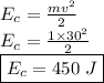 E_c= \frac{mv^2}{2}  \\ E_c= \frac{1\times 30^2}{2}  \\ \boxed {E_c=450~J}