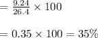 \begin{array}{l}{=\frac{9.24}{26.4} \times 100} \\\\ {=0.35 \times 100=35 \%}\end{array}