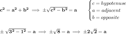 \bf c^2=a^2+b^2\implies \pm\sqrt{c^2-b^2}=a\qquad &#10;\begin{cases}&#10;c=hypotenuse\\&#10;a=adjacent\\&#10;b=opposite\\&#10;\end{cases}&#10;\\\\\\&#10;\pm\sqrt{3^2-1^2}=a\implies \pm\sqrt{8}=a\implies \pm2\sqrt{2}=a