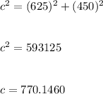 c^2=(625)^2+(450)^2\\\\\\c^2=593125\\\\\\c=770.1460