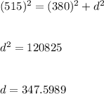 (515)^2=(380)^2+d^2\\\\\\d^2=120825\\\\\\d=347.5989