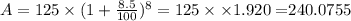 A=125\times (1+\frac{8.5}{100})^8=125\times \times 1.920=$240.0755