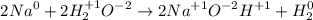 $2Na^{0}+2H_{2}^{+1}O^{-2} \to 2Na^{+1}O^{-2}H^{+1}+H_{2}^{0}$