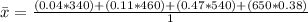 \bar{x} = \frac{(0.04*340)+(0.11*460)+(0.47*540)+(650*0.38)}{1}