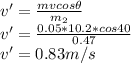v'=\frac{mvcos\theta}{m_2}\\v'=\frac{0.05*10.2*cos40}{0.47}\\v'=0.83m/s\\