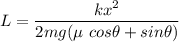 L = \dfrac{kx^2}{2mg(\mu\ cos \theta + sin \theta)}