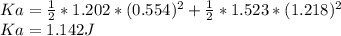 Ka=\frac{1}{2}*1.202*(0.554)^{2}+\frac{1}{2}*1.523*(1.218)^{2}\\Ka=1.142 J