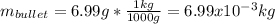 m_{bullet}=6.99g*\frac{1kg}{1000g}=6.99x10^{-3}kg