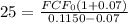 25=\frac{FCF_0(1+0.07)}{0.1150-0.07}