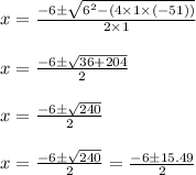 \begin{array}{l}{x=\frac{-6 \pm \sqrt{6^{2}-(4 \times 1 \times(-51))}}{2 \times 1}} \\\\ {x=\frac{-6 \pm \sqrt{36+204}}{2}} \\\\ {x=\frac{-6 \pm \sqrt{240}}{2}} \\\\ {x=\frac{-6 \pm \sqrt{240}}{2}=\frac{-6 \pm 15.49}{2}}\end{array}