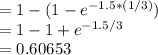 = 1-(1-e^{-1.5*(1/3)} )\\= 1-1+e^{-1.5/3} \\=0.60653