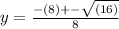 y=\frac{-(8)+-\sqrt{(16)}}{8}