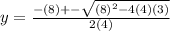 y=\frac{-(8)+-\sqrt{(8)^{2}-4(4)(3) } }{2(4)}