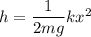 h=\dfrac{1}{2mg}kx^2