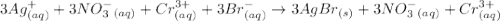 3Ag^+_{(aq)}+3NO_3^-_{(aq)}+Cr^{3+}_{(aq)}+3Br^{-}_{(aq)}\rightarrow 3AgBr_{(s)}+3NO_3^-_{(aq)}+Cr^{3+}_{(aq)}
