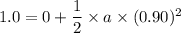 1.0=0+\dfrac{1}{2}\times a\times(0.90)^2