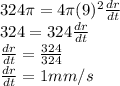 324 \pi= 4\pi (9)^2  \frac{dr}{dt}\\324=324 \frac{dr}{dt}\\ \frac{dr}{dt} = \frac{324}{324}\\ \frac{dr}{dt} =  1mm/s