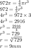 972\pi = \frac{4}{3} \pi r^3\\972 = \frac{4}{3} r^3\\4r^3 = 972 \times 3\\ 4r^3 =2916\\r^3 = \frac{2916}{4}\\r^3= 729\\r=\sqrt[3]{729}\\r= 9mm