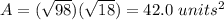 A=(\sqrt{98})(\sqrt{18})=42.0\ units^2