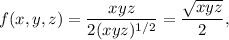 f(x,y,z)=\dfrac{xyz}{2(xyz)^{1/2}}=\dfrac{\sqrt{xyz}}{2},