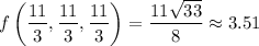 f\left(\dfrac{11}{3},\dfrac{11}{3},\dfrac{11}{3}\right)=\dfrac{11\sqrt{33}}{8}\approx 3.51