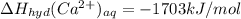 \Delta H_{hyd}(Ca^{2+})_{aq}=-1703 kJ/mol