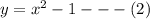 y=x^2-1---(2)