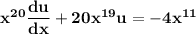 \mathbf{x^{20} \dfrac{du}{dx} + 20x^{19}u = -4x^{11}} }