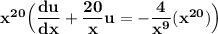 \mathbf{x^{20} \Big(\dfrac{du}{dx} + \dfrac{20}{x}u = -\dfrac{4}{x^9}(x^{20} )\Big) }