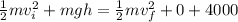 \frac{1}{2}mv_i^2 + mgh = \frac{1}{2}mv_f^2 +0 +4000