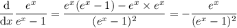 \dfrac{\mathrm d}{\mathrm dx}\dfrac{e^x}{e^x-1}=\dfrac{e^x(e^x-1)-e^x\times e^x}{(e^x-1)^2}=-\dfrac{e^x}{(e^x-1)^2}