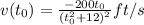 v(t_{0})=\frac{-200t_{0}}{(t_{0}^{2}+12)^{2}} ft/s