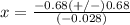 x=\frac{-0.68(+/-)0.68} {(-0.028)}