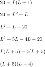 20 = L(L+1)\\\\20=L^2 +L\\\\L^2 +L-20\\\\L^2 +5L-4L-20\\\\L(L+5)-4(L+5)\\\\(L+5)(L-4)