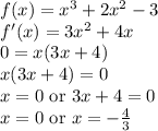 f(x)=x^{3}+2x^{2}-3\\f'(x)=3x^{2}+4x\\0=x(3x+4)\\x(3x+4)=0\\x=0\textrm{ or }3x+4=0\\x=0\textrm{ or }x=-\frac{4}{3}
