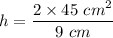 h = \dfrac{2 \times 45~cm^2}{9~cm}