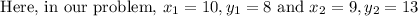 \text { Here, in our problem, } x_{1}=10, y_{1}=8 \text { and } x_{2}=9, y_{2}=13